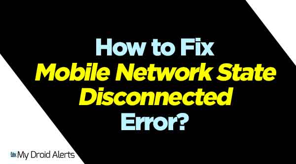 How to Fix Mobile Network State Error Disconnected
