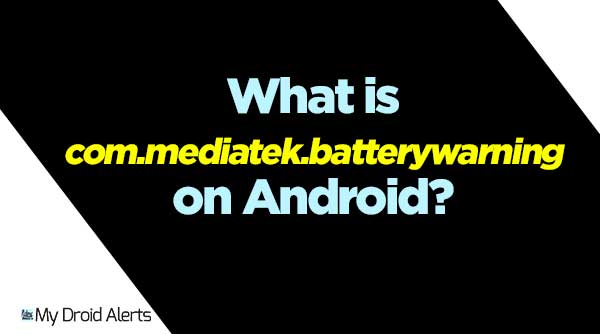 what is com.mediatek.batterywarning on android